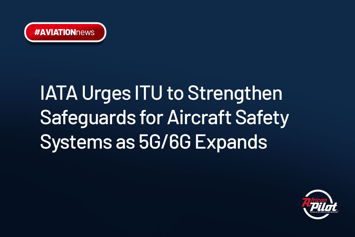 IATA Urges ITU to Strengthen Safeguards for Aircraft Safety Systems as 5G/6G Expands